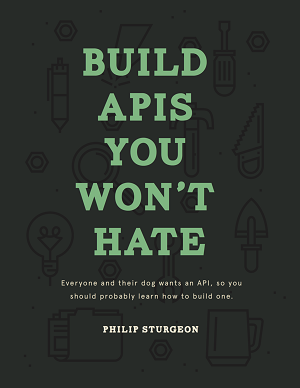 Build APIs You Won’t Hate