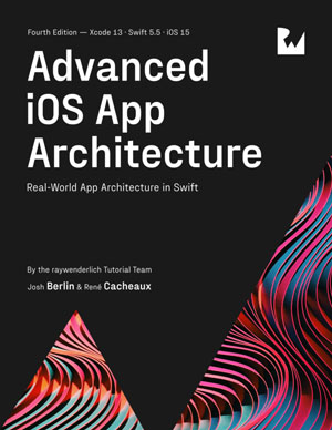 Advanced iOS App Architecture, 4th Edition