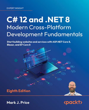 C# 12 and .NET 8: Modern Cross-Platform Development Fundamentals, 8th Edition